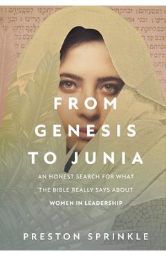 From Genesis to Junia: An Honest Search for What the Bible Really Says about Women in Leadership - Preston Sprinkle