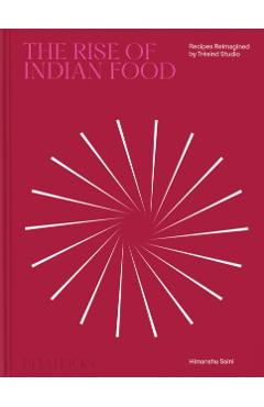 The Rise of Indian Food: Recipes Reimagined by Trèsind Studio - Himanshu Saini