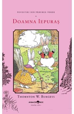 Doamna Iepuras. Seria Povestiri din Padurea Verde Vol.10 - Thornton W. Burgess - ANACRONIC Doamna Iepuras. Seria Povestiri din Padurea Verde Vol.10 - Thornton W. Burgess - ANACRONIC