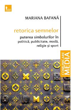 Retorica semnelor. Puterea simbolurilor in politica, publicitate, moda, religie si sport