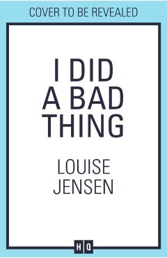 I Did a Bad Thing - Louise Jensen