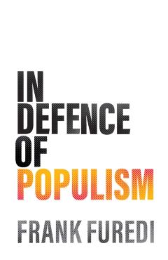 In Defence of Populism - Frank Furedi