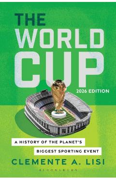 The World Cup: A History of the Planet's Biggest Sporting Event, 2026 Edition - Clemente A. Lisi