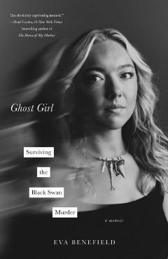 Ghost Girl: Surviving the Black Swan Murder--A Memoir - Eva Benefield