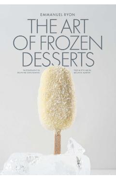 The Art of Frozen Desserts: Ice Cream, Sorbets, Cakes, Macarons, Popsicles, & More - Emmanuel Ryon