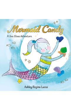 Mermaid Candy: A Sea Glass Adventure - Ashley Regina Lucas