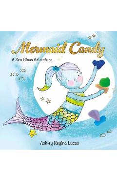 Mermaid Candy: A Sea Glass Adventure - Ashley Regina Lucas