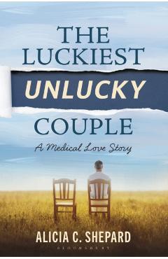The Luckiest Unlucky Couple: A Medical Love Story - Alicia C. Shepard