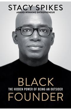 Black Founder: The Hidden Power of Being an Outsider - Stacy Spikes