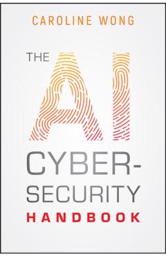 The AI Cybersecurity Handbook - Caroline Wong