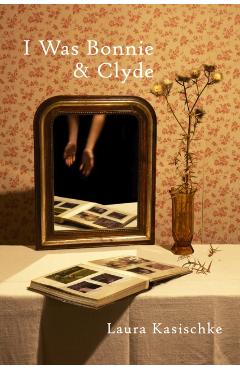 I Was Bonnie and Clyde - Laura Kasischke