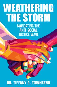 Weathering the Storm: Navigating the Anti-Social Justice Wave - Tiffany G. Townsend