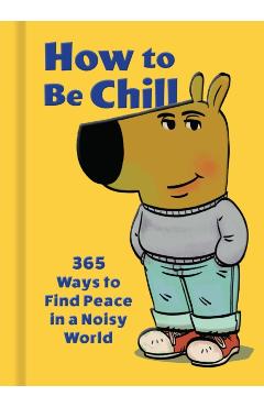 How to Be Chill: 365 Ways to Find Peace in a Noisy World - Phillip Banks