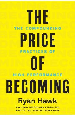 The Price of Becoming: The Compounding Practices of High Performance - Ryan Hawk