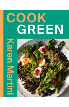Cook: Green: Essential Recipes for Vegetables, Salads and More - Karen Martini