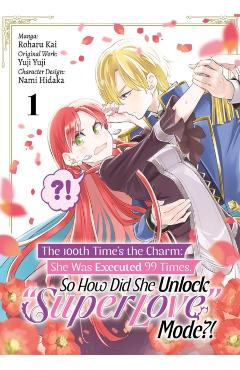The 100th Time's the Charm: She Was Executed 99 Times, So How Did She Unlock Super Love Mode?! Volume 1 (Manga) - Yuji Yuji Yuji