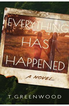 Everything Has Happened - T. Greenwood