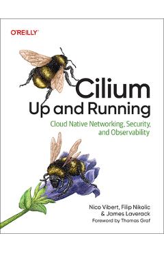 Cilium: Up and Running: Cloud Native Networking, Security, and Observability - Nico Vibert