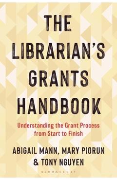 The Librarian's Grants Handbook: Understanding the Grant Process from Start to Finish - Abigail Mann