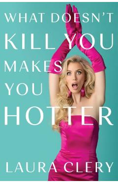 What Doesn't Kill You Makes You Hotter - Laura Clery