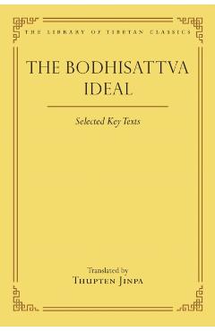 The Bodhisattva Ideal: Selected Key Texts - Thupten Jinpa