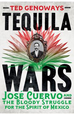 Tequila Wars: José Cuervo and the Bloody Struggle for the Spirit of Mexico - Ted Genoways