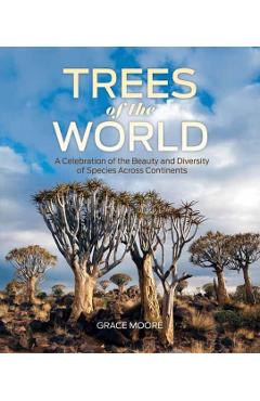 Trees of the World: A Celebration of the Beauty and Diversity of Species Across Continents - Grace Moore