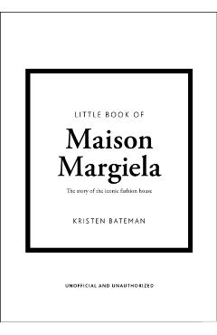 Little Book of Maison Margiela: The Story of the Iconic Fashion House - Kristen Bateman