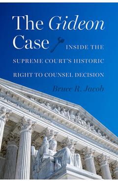 The Gideon Case: Inside the Supreme Court's Historic Right to Counsel Decision - Bruce R. Jacob