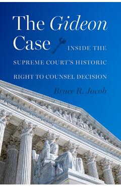 The Gideon Case: Inside the Supreme Court's Historic Right to Counsel Decision - Bruce R. Jacob
