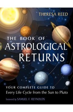 The Book of Astrological Returns: Your Complete Guide to Every Life Cycle from the Sun to Pluto - Theresa Reed