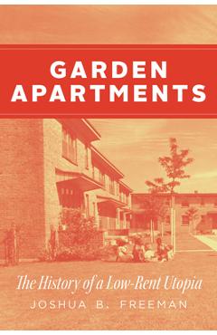Garden Apartments: The History of a Low-Rent Utopia - Joshua B. Freeman