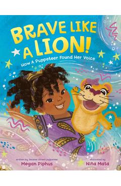 Brave Like a Lion!: How a Puppeteer Found Her Voice - Megan Piphus