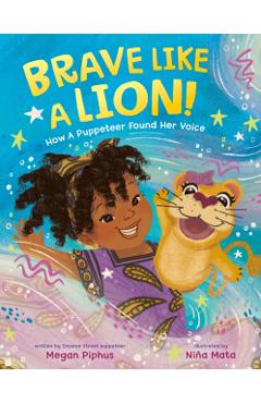 Brave Like a Lion!: How a Puppeteer Found Her Voice - Megan Piphus