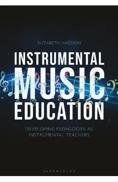 Instrumental Music Education: Developing Pedagogies as Instrumental Teachers - Elizabeth Haddon