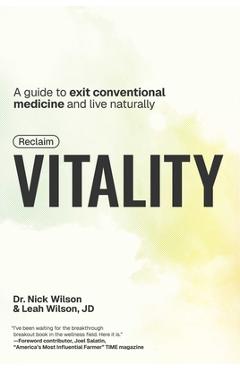 Reclaim Vitality: A Guide to Exit Conventional Medicine and Live Naturally - Nick Wilson