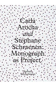 Carla Arocha and Stephane Schraenen: Monograph as Project - Barbara Vanderlinden