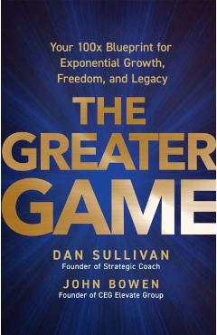 The Greater Game: Your 100x Blueprint for Exponential Growth, Freedom, and Legacy