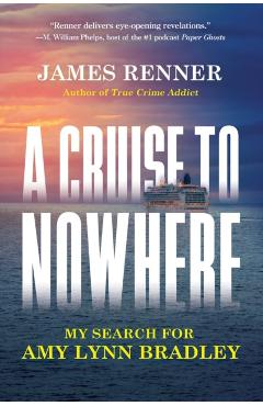 A Cruise to Nowhere: My Search for Amy Lynn Bradley - James Renner