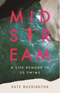 Midstream: A Life Remade in 50 Swims - Kate Washington