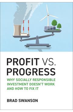 Profit vs. Progress: Why Socially Responsible Investment Doesn't Work and How to Fix It - Brad Swanson