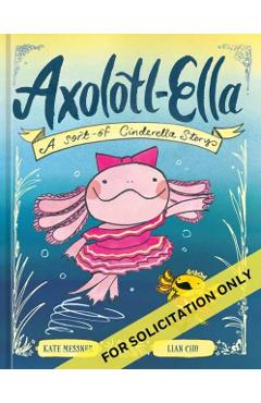 Axolotl-Ella: A Sort-Of Cinderella Story - Kate Messner