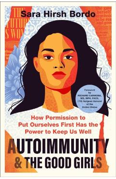 Autoimmunity and the Good Girls: How Permission to Put Ourselves First Has the Power to Keep Us Well - Sara Hirsh Bordo