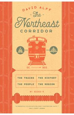 The Northeast Corridor: The Trains, the People, the History, the Region - David Alff