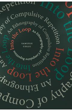 Into the Loop: An Ethnography of Compulsive Repetition - Samuele Collu