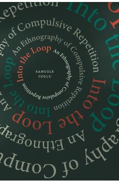 Into the Loop: An Ethnography of Compulsive Repetition - Samuele Collu
