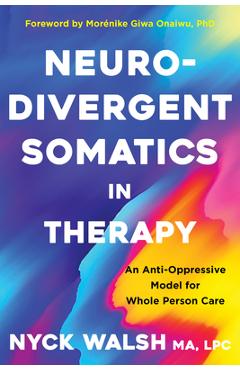 Neurodivergent Somatics in Therapy: An Anti-Oppressive Model for Whole Person Care - Nyck Walsh