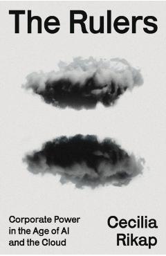 The Rulers: Corporate Power in the Age of AI and the Cloud - Cecilia Rikap