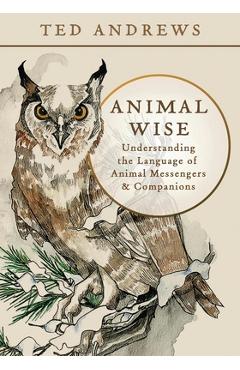 Animal Wise: Understanding the Language of Animal Messengers & Companions - Ted Andrews