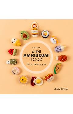 Mini Amigurumi Food: 29 Tiny Treats to Crochet - Julia Chiang